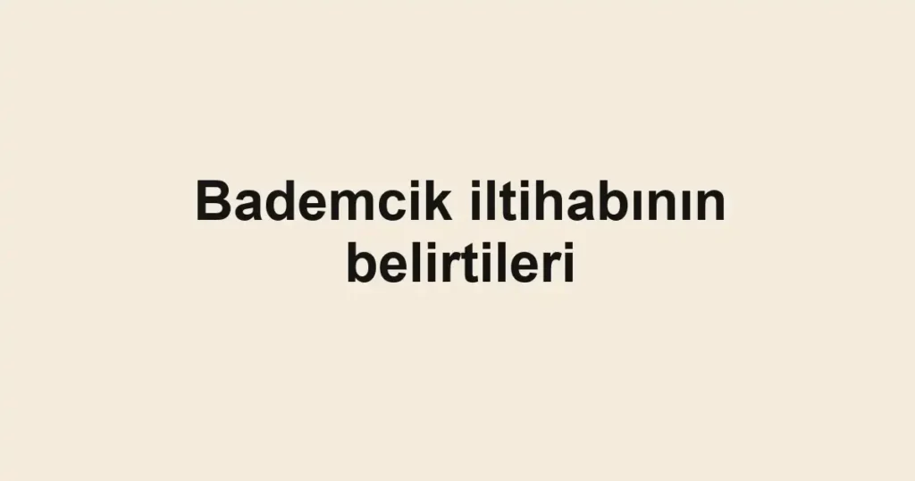 bademcik-iltihabinin-belirtileri