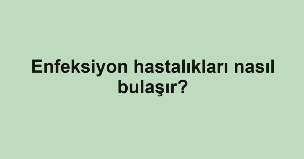 enfeksiyon-hastaliklari-nasil-bulasir