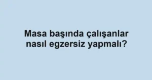masa-basinda-calisanlar-nasil-egzersiz-yapmali