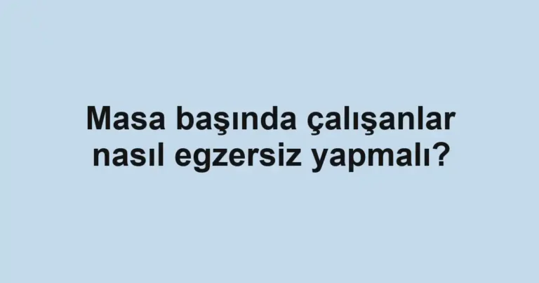 masa-basinda-calisanlar-nasil-egzersiz-yapmali